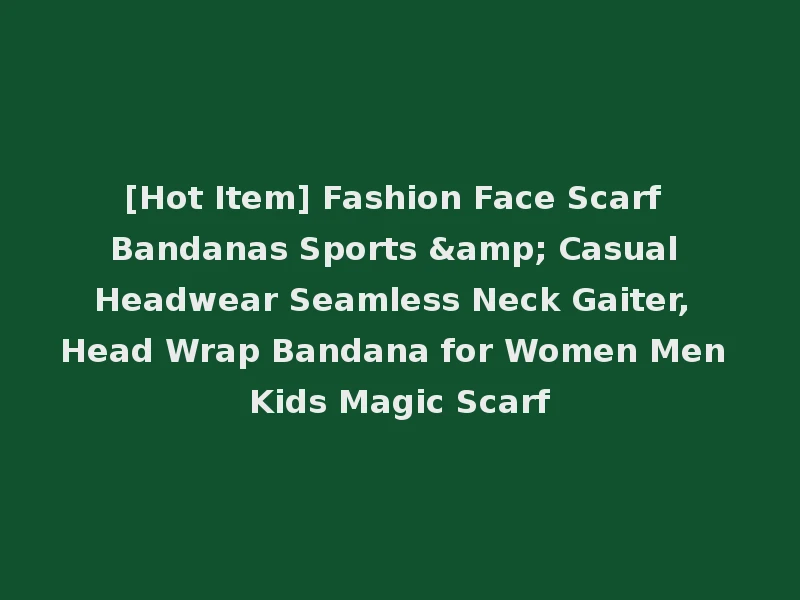 [Hot Item] Fashion Face Scarf Bandanas Sports & Casual Headwear Seamless Neck Gaiter, Head Wrap Bandana for Women Men Kids Magic Scarf