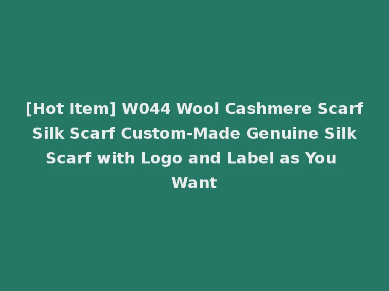 [Hot Item] W044 Wool Cashmere Scarf Silk Scarf Custom-Made Genuine Silk Scarf with Logo and Label as You Want