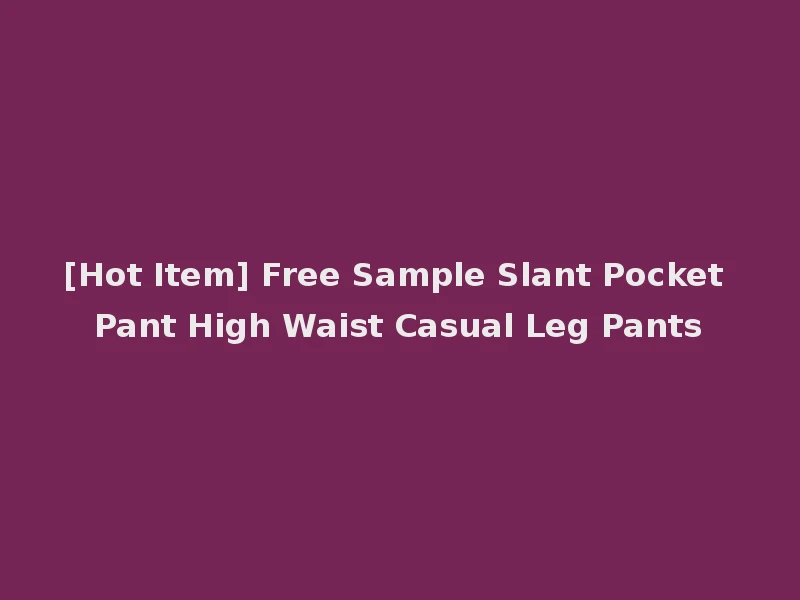 [Hot Item] Free Sample Slant Pocket Pant High Waist Casual Leg Pants