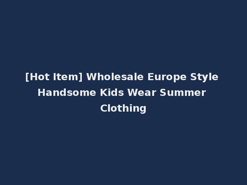 [Hot Item] Wholesale Europe Style Handsome Kids Wear Summer Clothing