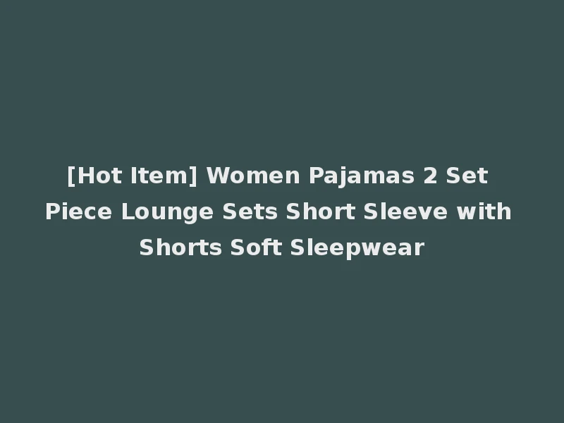 [Hot Item] Women Pajamas 2 Set Piece Lounge Sets Short Sleeve with Shorts Soft Sleepwear