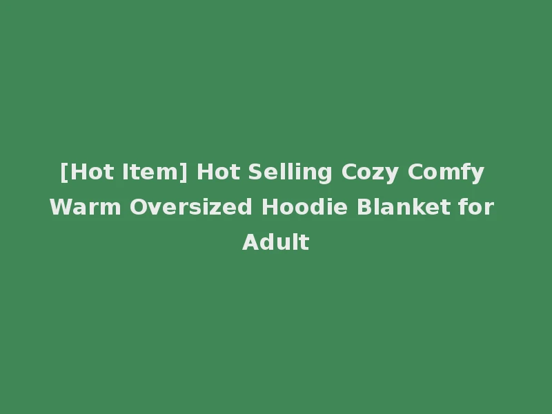 [Hot Item] Hot Selling Cozy Comfy Warm Oversized Hoodie Blanket for Adult