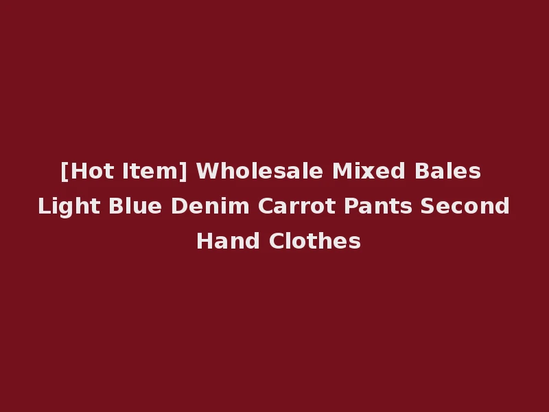 [Hot Item] Wholesale Mixed Bales Light Blue Denim Carrot Pants Second Hand Clothes