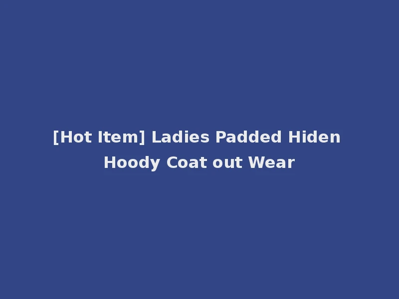 [Hot Item] Ladies Padded Hiden Hoody Coat out Wear