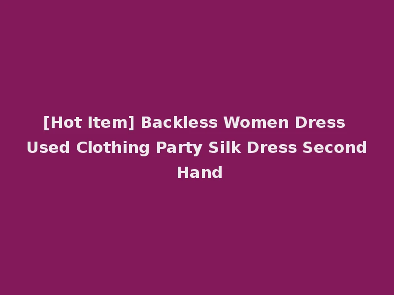 [Hot Item] Backless Women Dress Used Clothing Party Silk Dress Second Hand