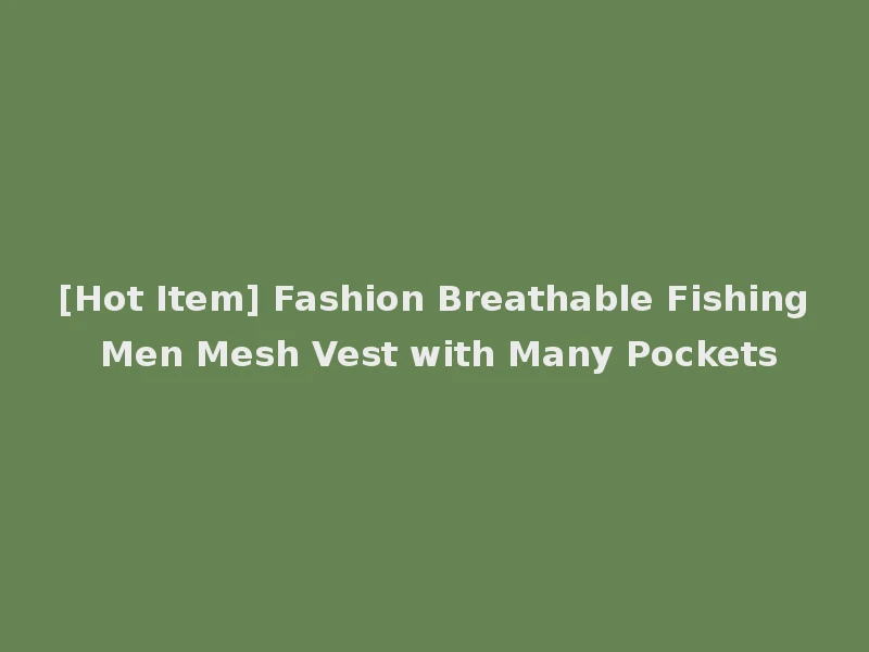 [Hot Item] Fashion Breathable Fishing Men Mesh Vest with Many Pockets