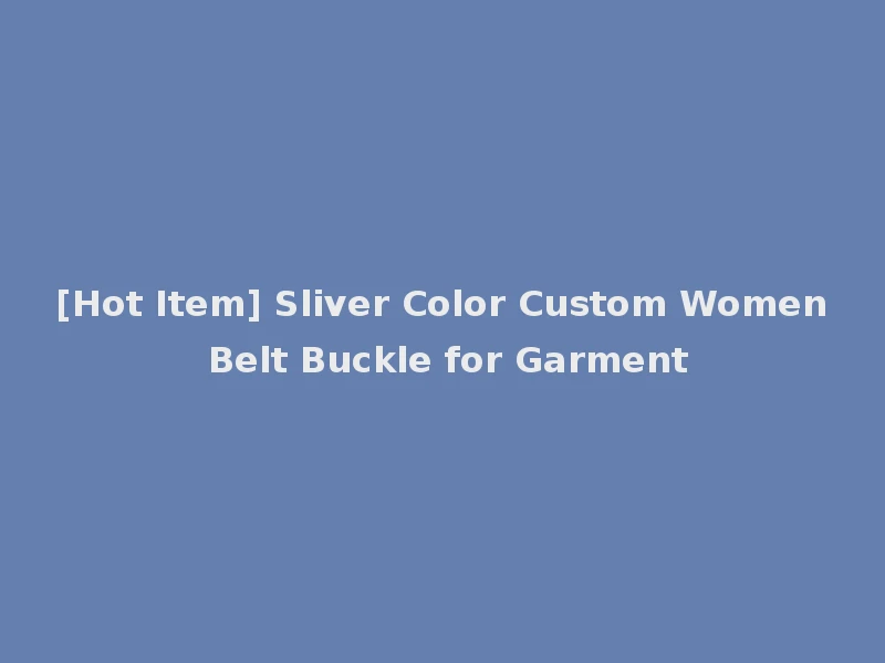 [Hot Item] Sliver Color Custom Women Belt Buckle for Garment