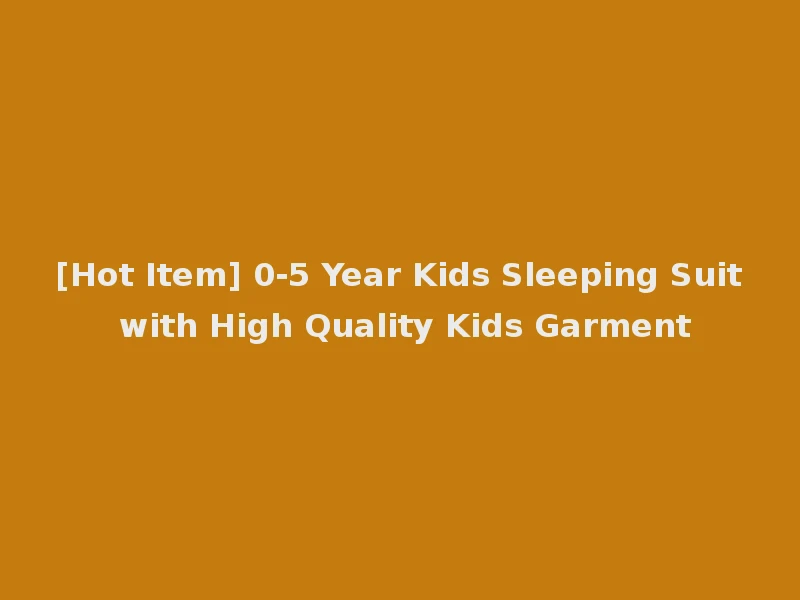 [Hot Item] 0-5 Year Kids Sleeping Suit with High Quality Kids Garment