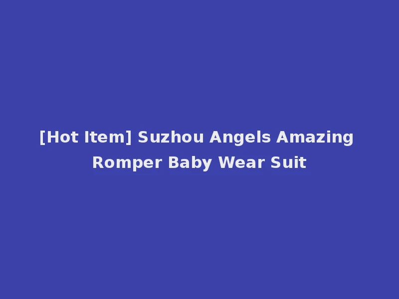 [Hot Item] Suzhou Angels Amazing Romper Baby Wear Suit