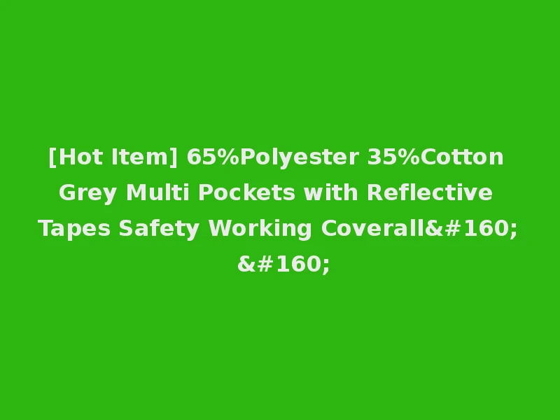[Hot Item] 65%Polyester 35%Cotton Grey Multi Pockets with Reflective Tapes Safety Working Coverall   