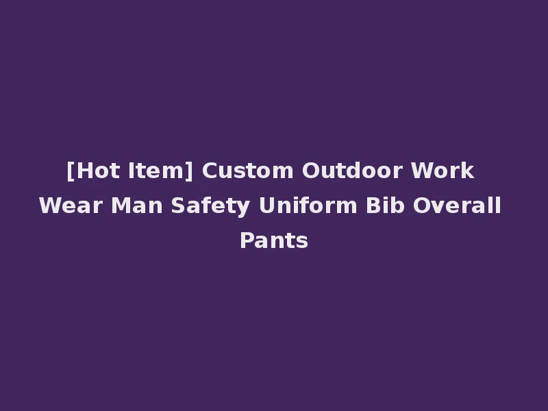 [Hot Item] Custom Outdoor Work Wear Man Safety Uniform Bib Overall Pants