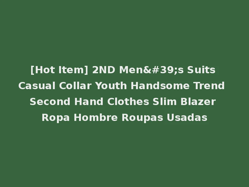 [Hot Item] 2ND Men's Suits Casual Collar Youth Handsome Trend Second Hand Clothes Slim Blazer Ropa Hombre Roupas Usadas