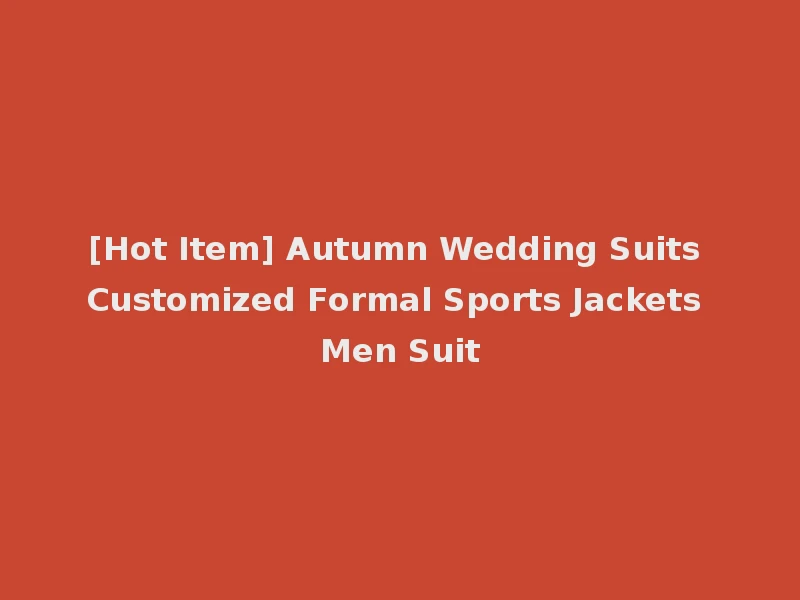 [Hot Item] Autumn Wedding Suits Customized Formal Sports Jackets Men Suit
