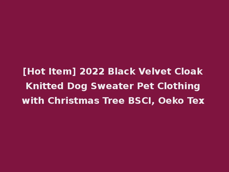 [Hot Item] 2022 Black Velvet Cloak Knitted Dog Sweater Pet Clothing with Christmas Tree BSCI, Oeko Tex