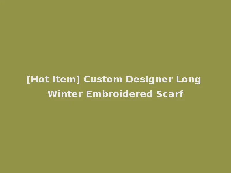 [Hot Item] Custom Designer Long Winter Embroidered Scarf
