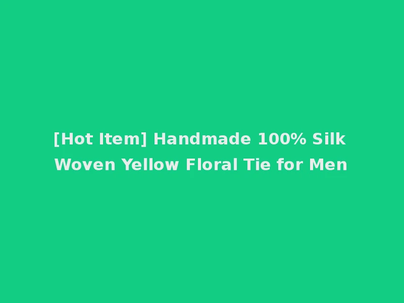 [Hot Item] Handmade 100% Silk Woven Yellow Floral Tie for Men