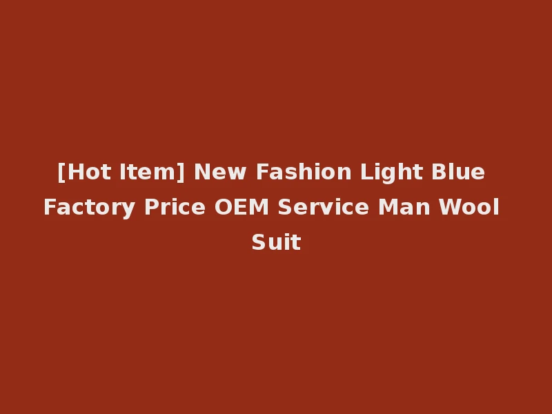 [Hot Item] New Fashion Light Blue Factory Price OEM Service Man Wool Suit