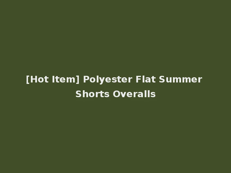 [Hot Item] Polyester Flat Summer Shorts Overalls