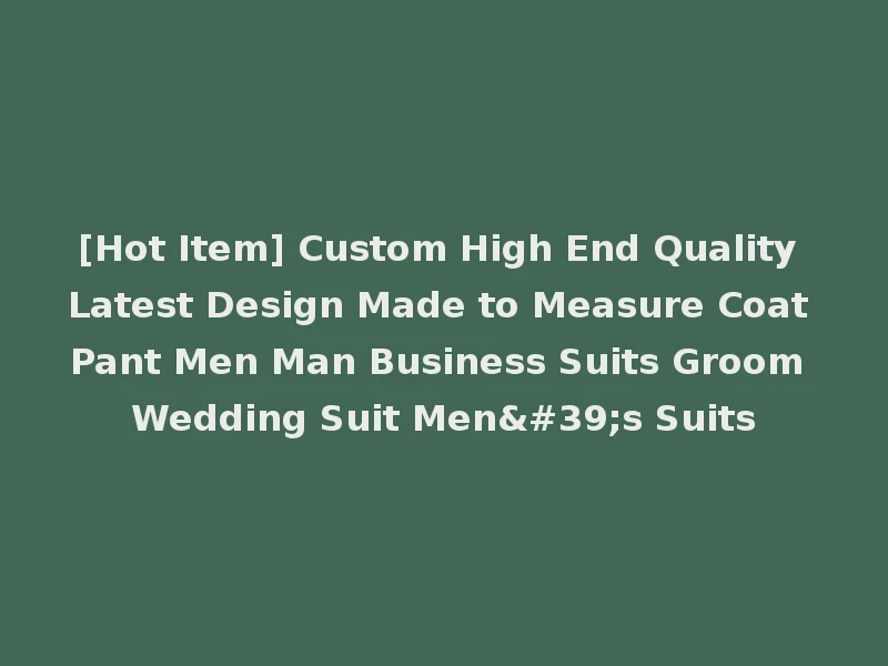 [Hot Item] Custom High End Quality Latest Design Made to Measure Coat Pant Men Man Business Suits Groom Wedding Suit Men's Suits