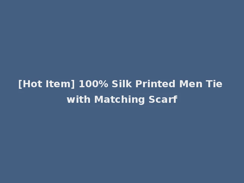 [Hot Item] 100% Silk Printed Men Tie with Matching Scarf