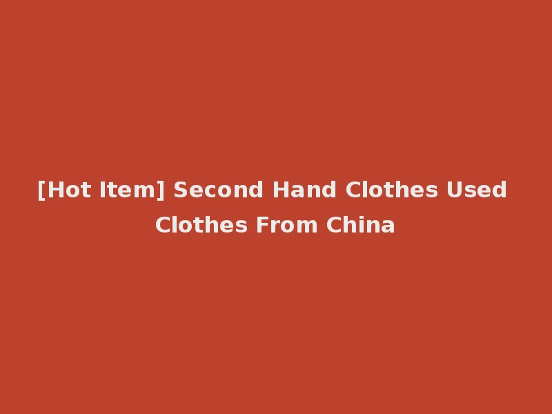 [Hot Item] Second Hand Clothes Used Clothes From China