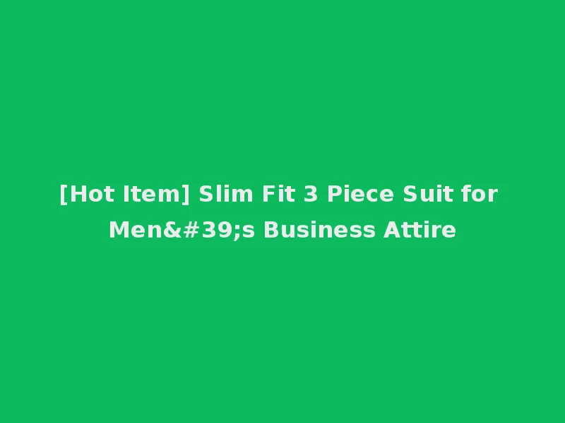 [Hot Item] Slim Fit 3 Piece Suit for Men's Business Attire