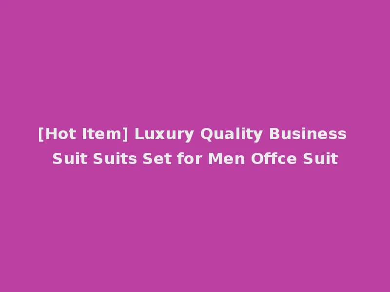 [Hot Item] Luxury Quality Business Suit Suits Set for Men Offce Suit