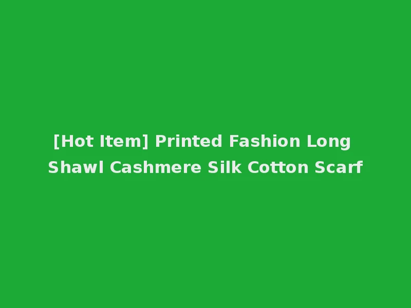 [Hot Item] Printed Fashion Long Shawl Cashmere Silk Cotton Scarf