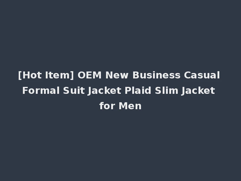 [Hot Item] OEM New Business Casual Formal Suit Jacket Plaid Slim Jacket for Men