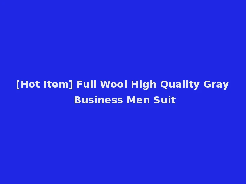 [Hot Item] Full Wool High Quality Gray Business Men Suit
