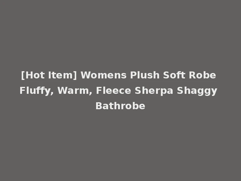 [Hot Item] Womens Plush Soft Robe Fluffy, Warm, Fleece Sherpa Shaggy Bathrobe