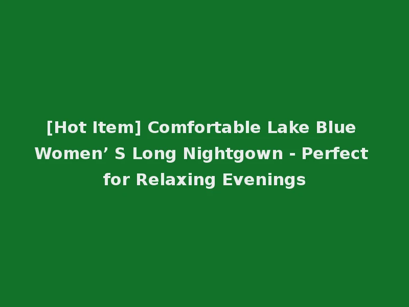 [Hot Item] Comfortable Lake Blue Women’ S Long Nightgown - Perfect for Relaxing Evenings