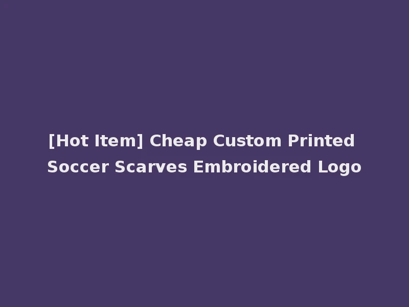[Hot Item] Cheap Custom Printed Soccer Scarves Embroidered Logo