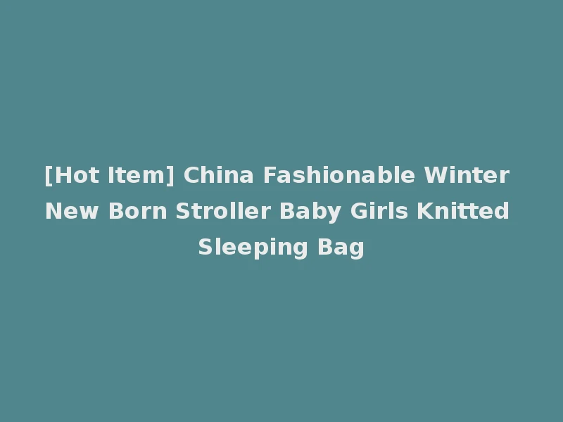 [Hot Item] China Fashionable Winter New Born Stroller Baby Girls Knitted Sleeping Bag