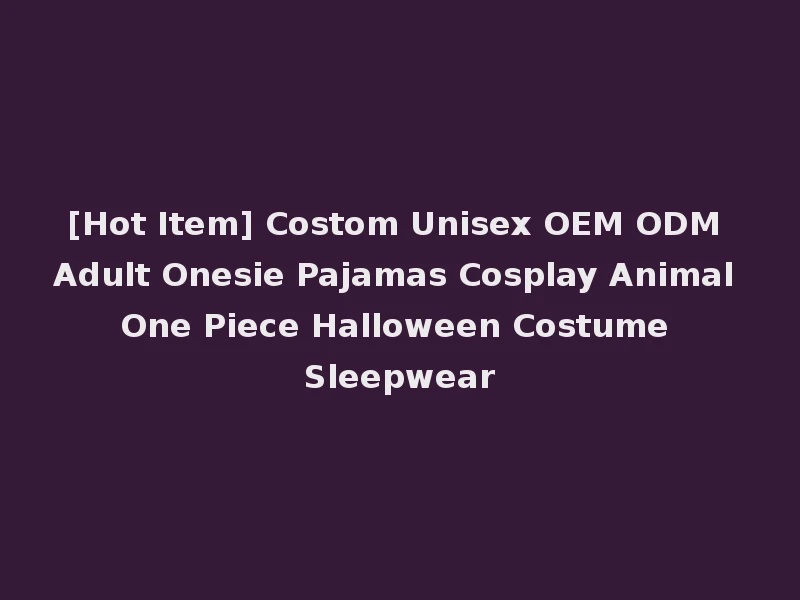 [Hot Item] Costom Unisex OEM ODM Adult Onesie Pajamas Cosplay Animal One Piece Halloween Costume Sleepwear