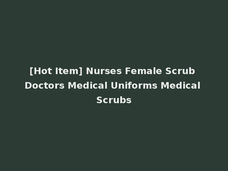 [Hot Item] Nurses Female Scrub Doctors Medical Uniforms Medical Scrubs