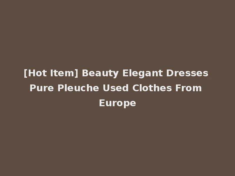 [Hot Item] Beauty Elegant Dresses Pure Pleuche Used Clothes From Europe