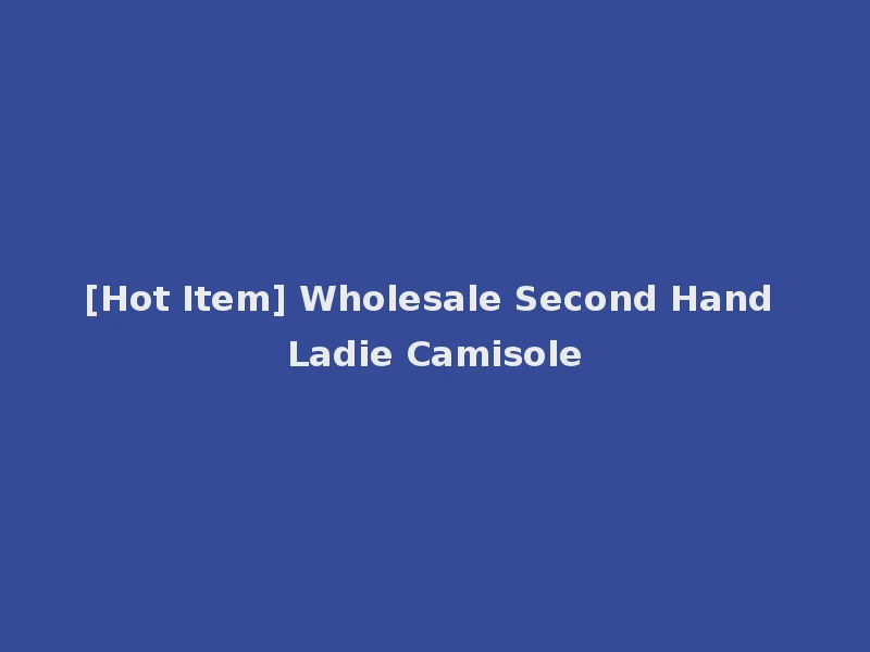 [Hot Item] Wholesale Second Hand Ladie Camisole