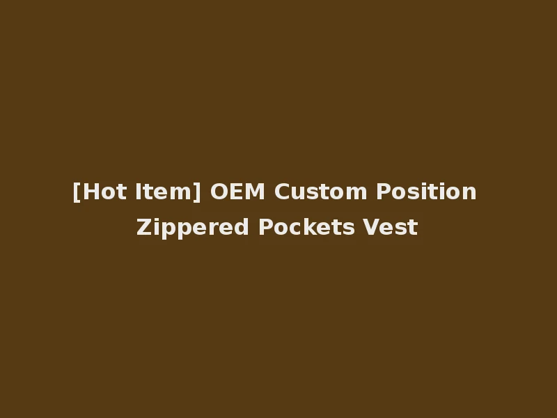 [Hot Item] OEM Custom Position Zippered Pockets Vest