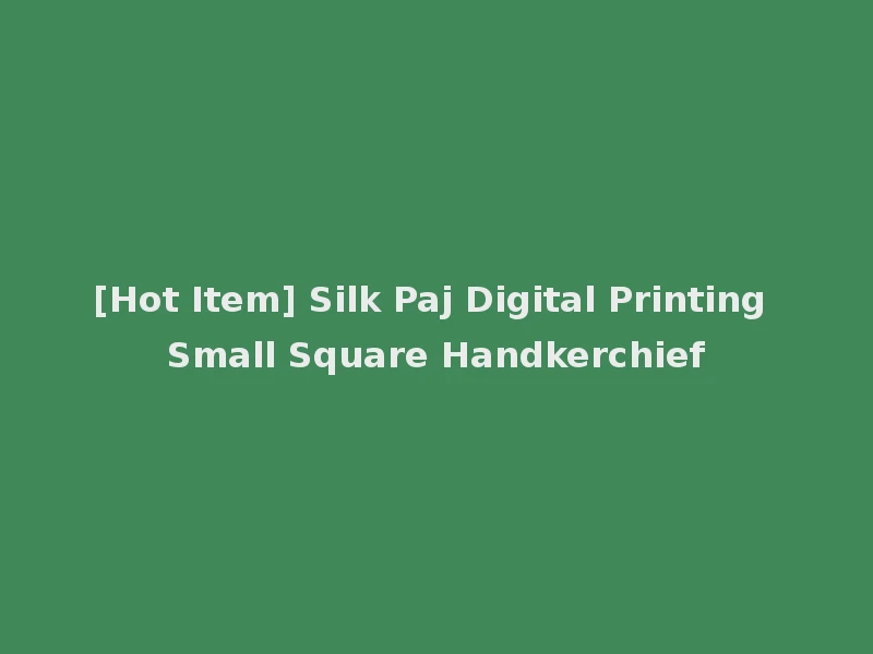 [Hot Item] Silk Paj Digital Printing Small Square Handkerchief