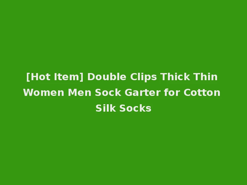 [Hot Item] Double Clips Thick Thin Women Men Sock Garter for Cotton Silk Socks