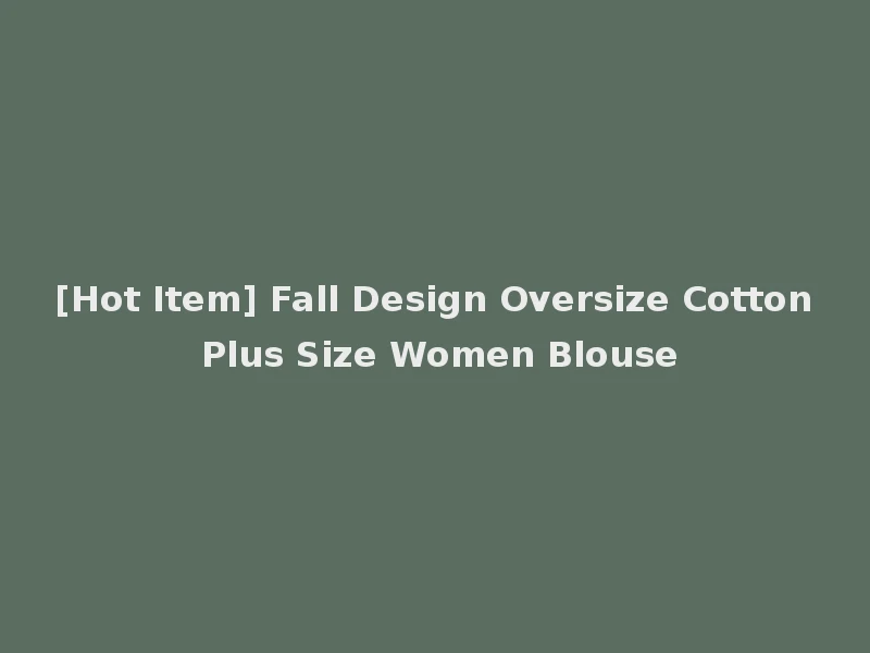 [Hot Item] Fall Design Oversize Cotton Plus Size Women Blouse
