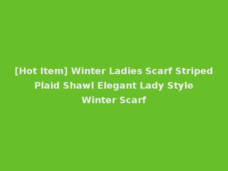 [Hot Item] Winter Ladies Scarf Striped Plaid Shawl Elegant Lady Style Winter Scarf