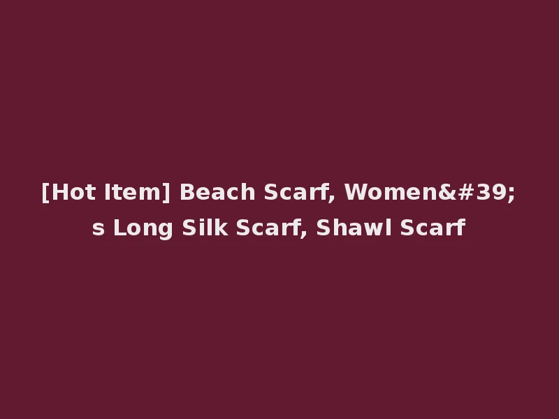 [Hot Item] Beach Scarf, Women's Long Silk Scarf, Shawl Scarf