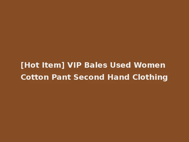 [Hot Item] VIP Bales Used Women Cotton Pant Second Hand Clothing