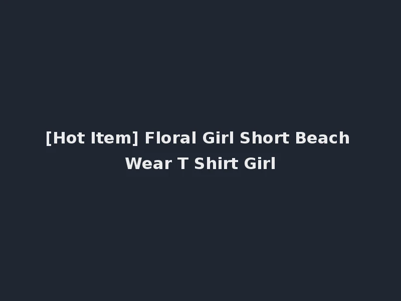 [Hot Item] Floral Girl Short Beach Wear T Shirt Girl