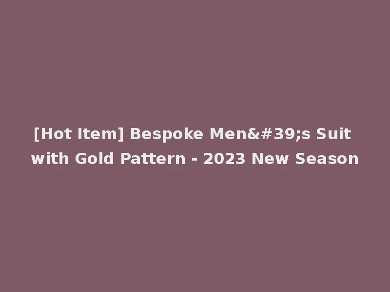 [Hot Item] Bespoke Men's Suit with Gold Pattern - 2023 New Season