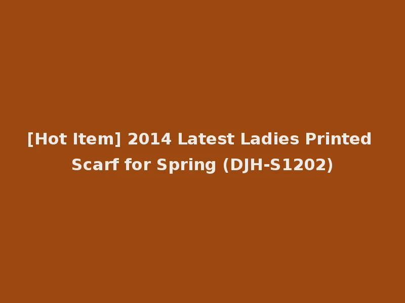 [Hot Item] 2014 Latest Ladies Printed Scarf for Spring (DJH-S1202)
