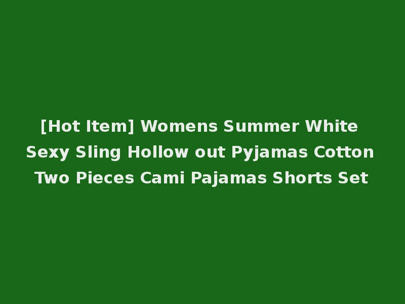 [Hot Item] Womens Summer White Sexy Sling Hollow out Pyjamas Cotton Two Pieces Cami Pajamas Shorts Set