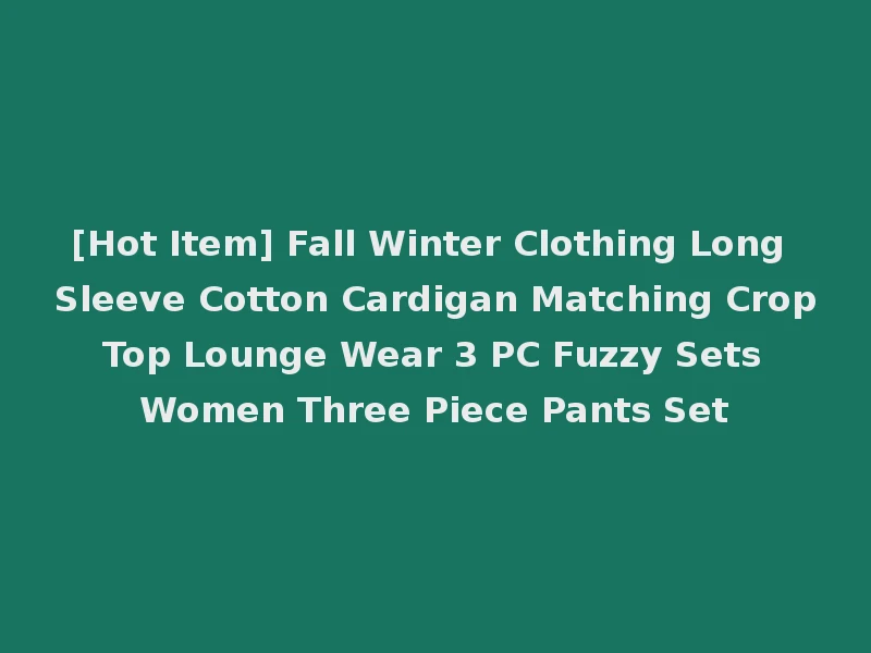 [Hot Item] Fall Winter Clothing Long Sleeve Cotton Cardigan Matching Crop Top Lounge Wear 3 PC Fuzzy Sets Women Three Piece Pants Set